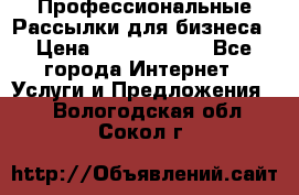 Профессиональные Рассылки для бизнеса › Цена ­ 5000-10000 - Все города Интернет » Услуги и Предложения   . Вологодская обл.,Сокол г.